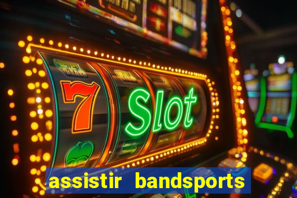 assistir bandsports ao vivo gratis